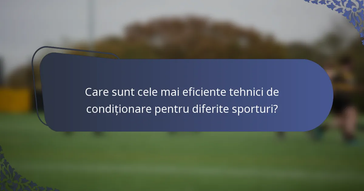Care sunt cele mai eficiente tehnici de condiționare pentru diferite sporturi?