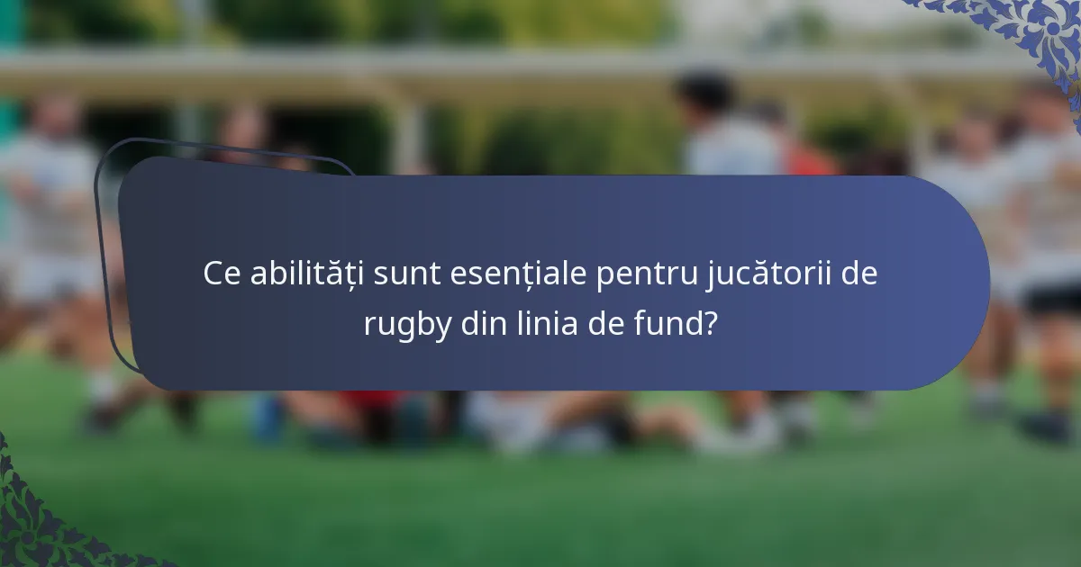 Ce abilități sunt esențiale pentru jucătorii de rugby din linia de fund?
