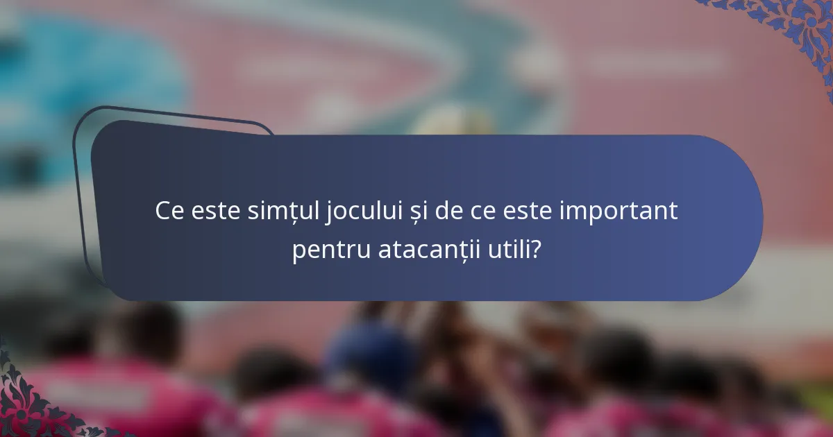 Ce este simțul jocului și de ce este important pentru atacanții utili?