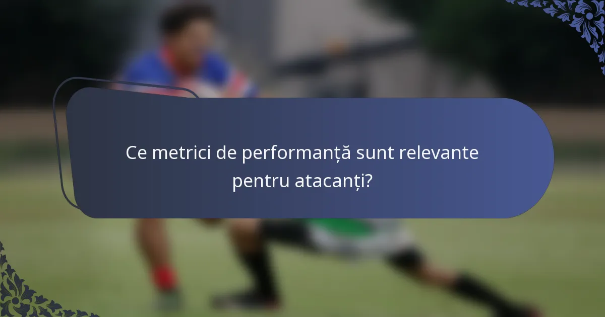 Ce metrici de performanță sunt relevante pentru atacanți?