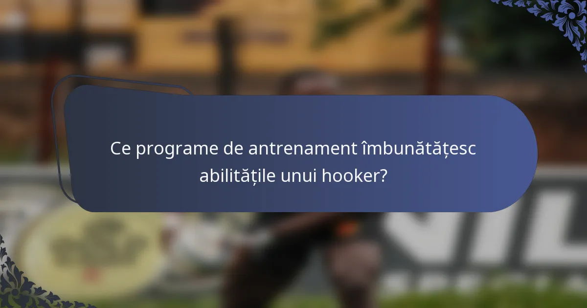 Ce programe de antrenament îmbunătățesc abilitățile unui hooker?