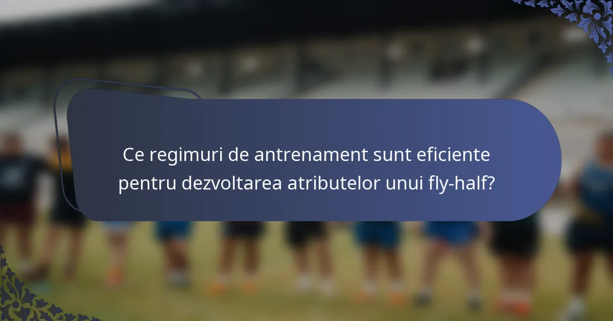 Ce regimuri de antrenament sunt eficiente pentru dezvoltarea atributelor unui fly-half?
