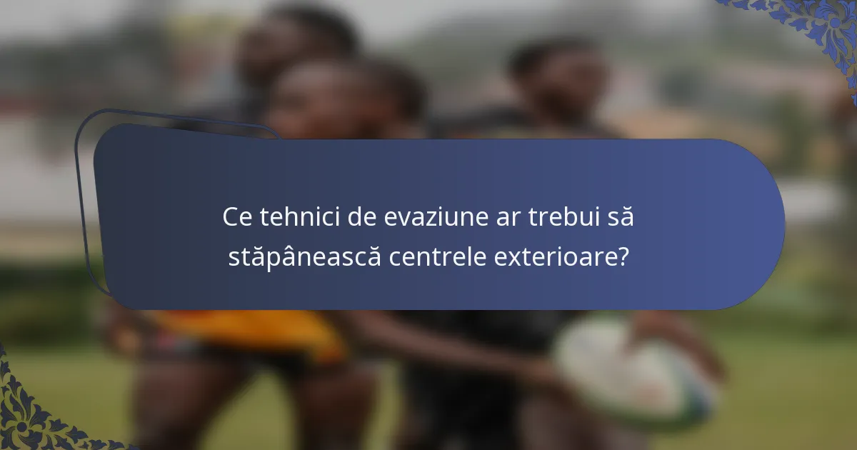 Ce tehnici de evaziune ar trebui să stăpânească centrele exterioare?