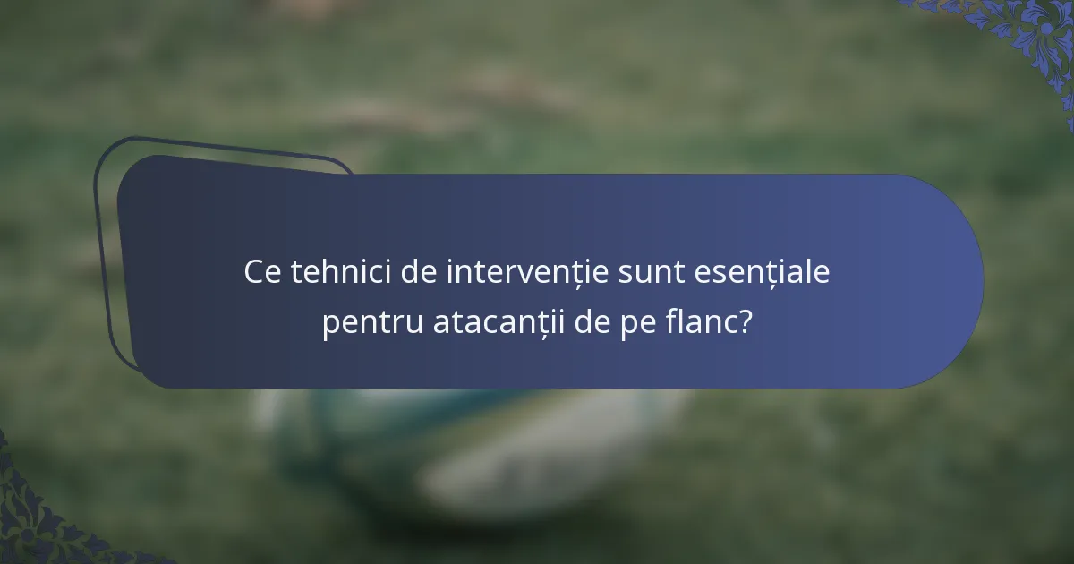Ce tehnici de intervenție sunt esențiale pentru atacanții de pe flanc?