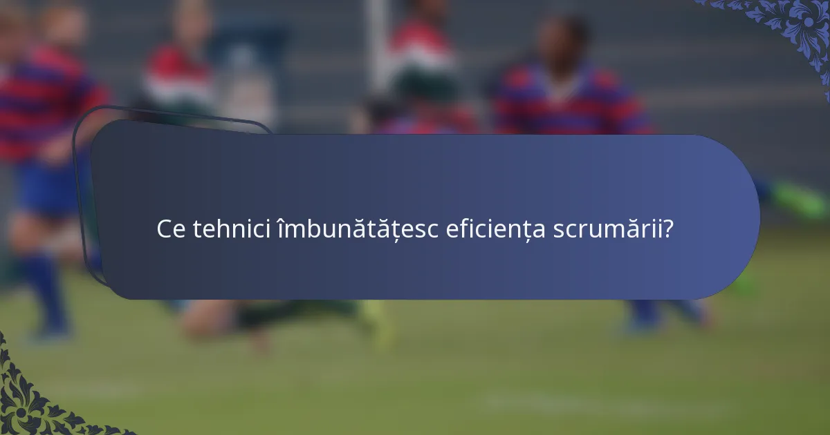 Ce tehnici îmbunătățesc eficiența scrumării?