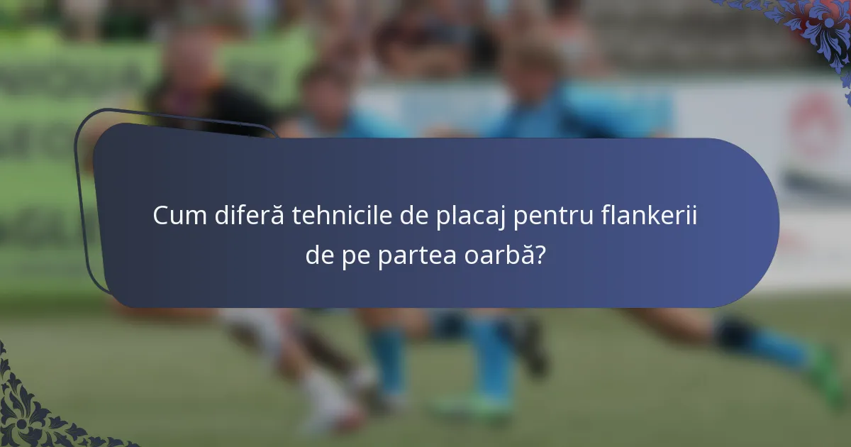 Cum diferă tehnicile de placaj pentru flankerii de pe partea oarbă?