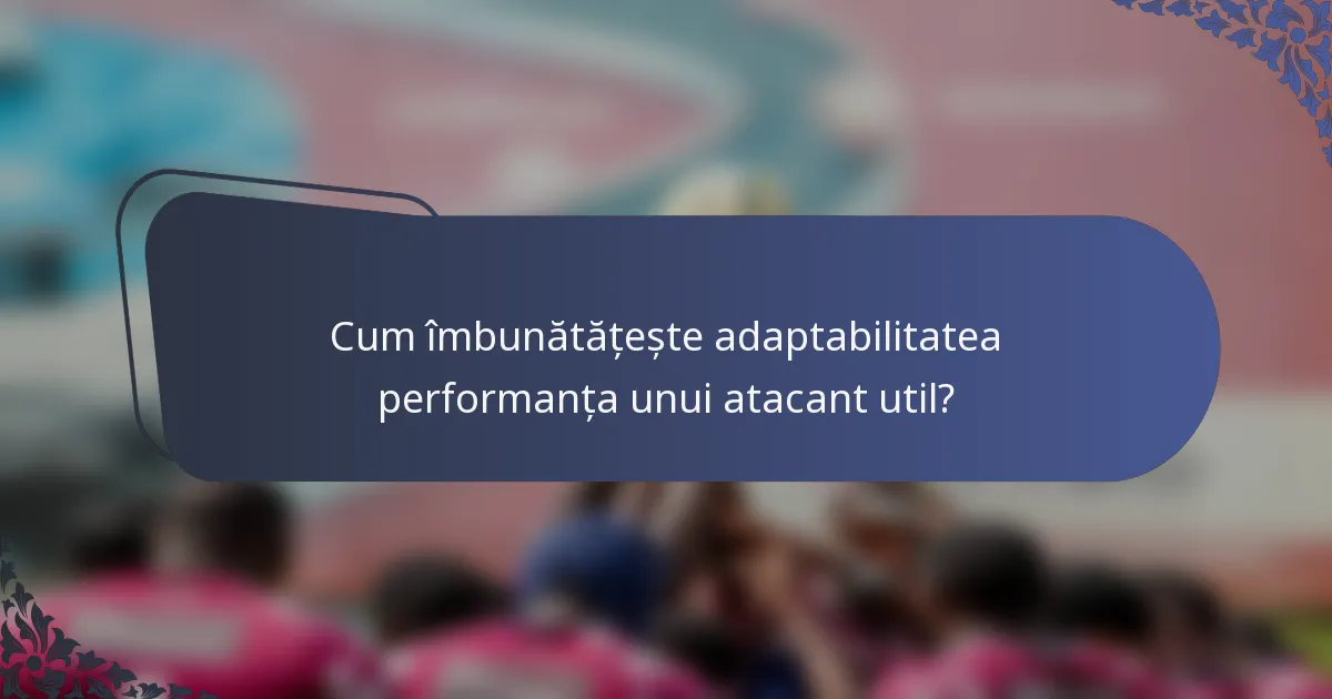 Cum îmbunătățește adaptabilitatea performanța unui atacant util?