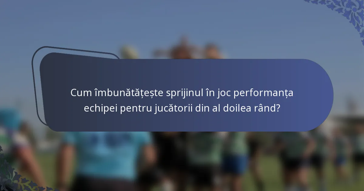 Cum îmbunătățește sprijinul în joc performanța echipei pentru jucătorii din al doilea rând?