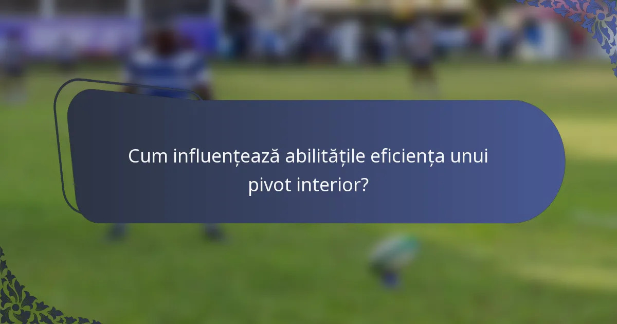 Cum influențează abilitățile eficiența unui pivot interior?