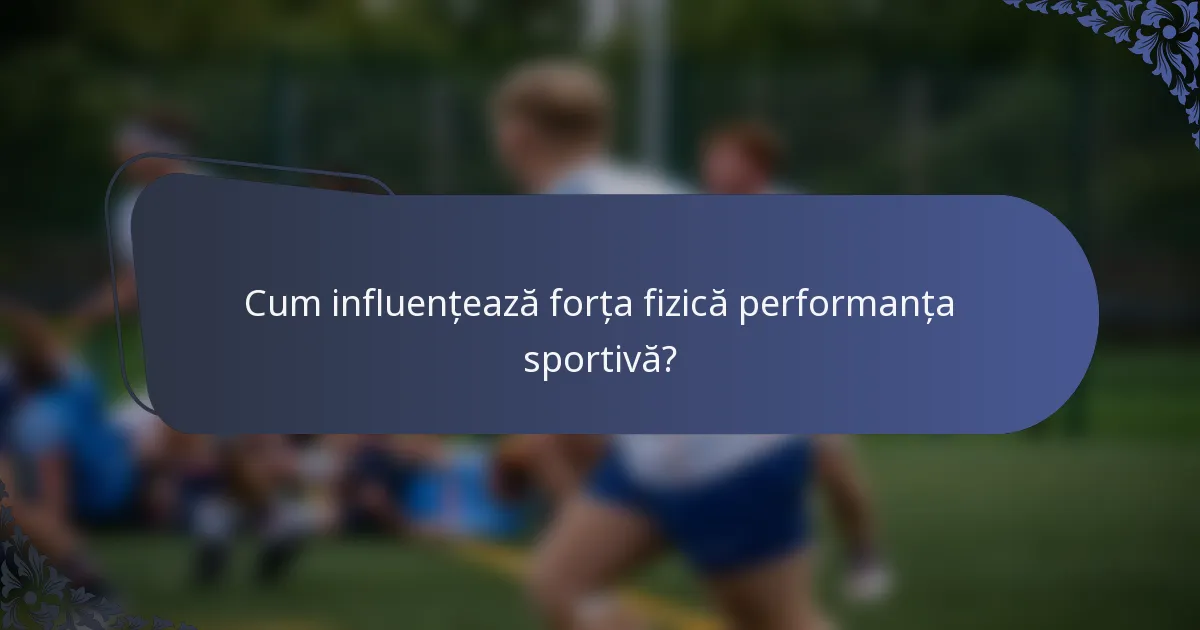 Cum influențează forța fizică performanța sportivă?