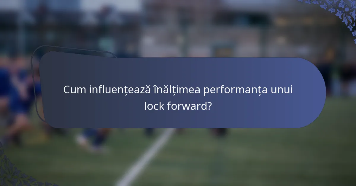 Cum influențează înălțimea performanța unui lock forward?
