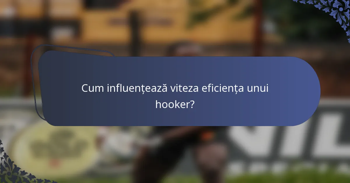 Cum influențează viteza eficiența unui hooker?