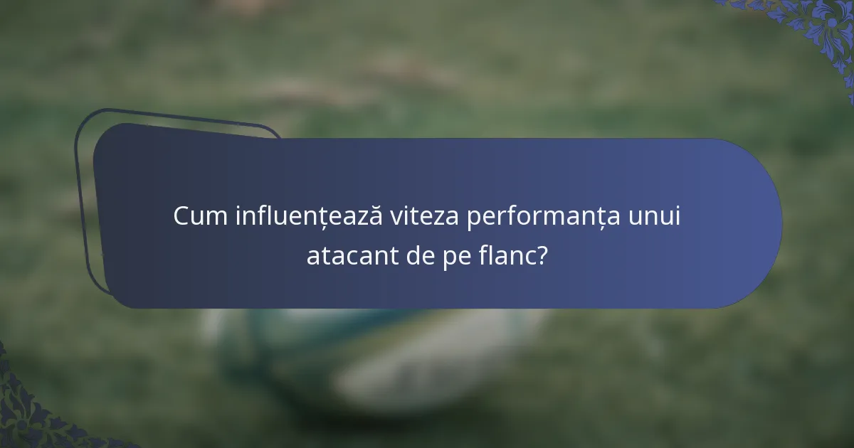 Cum influențează viteza performanța unui atacant de pe flanc?