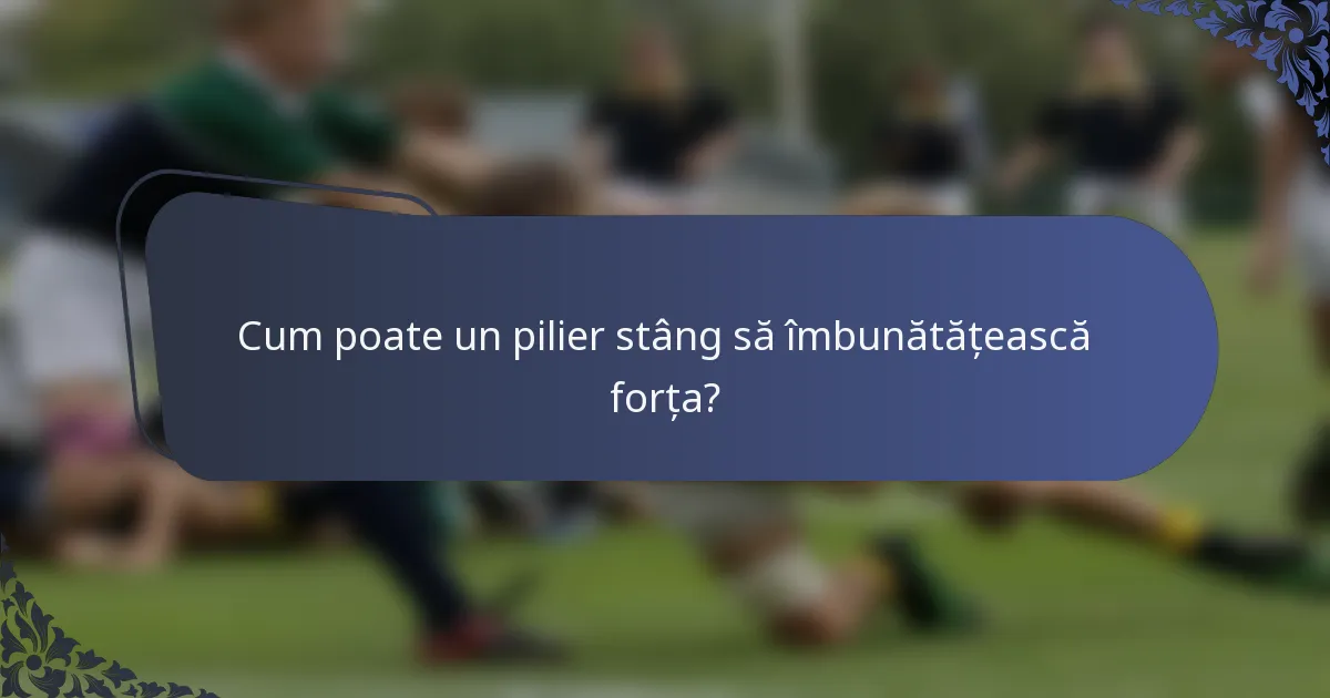 Cum poate un pilier stâng să îmbunătățească forța?