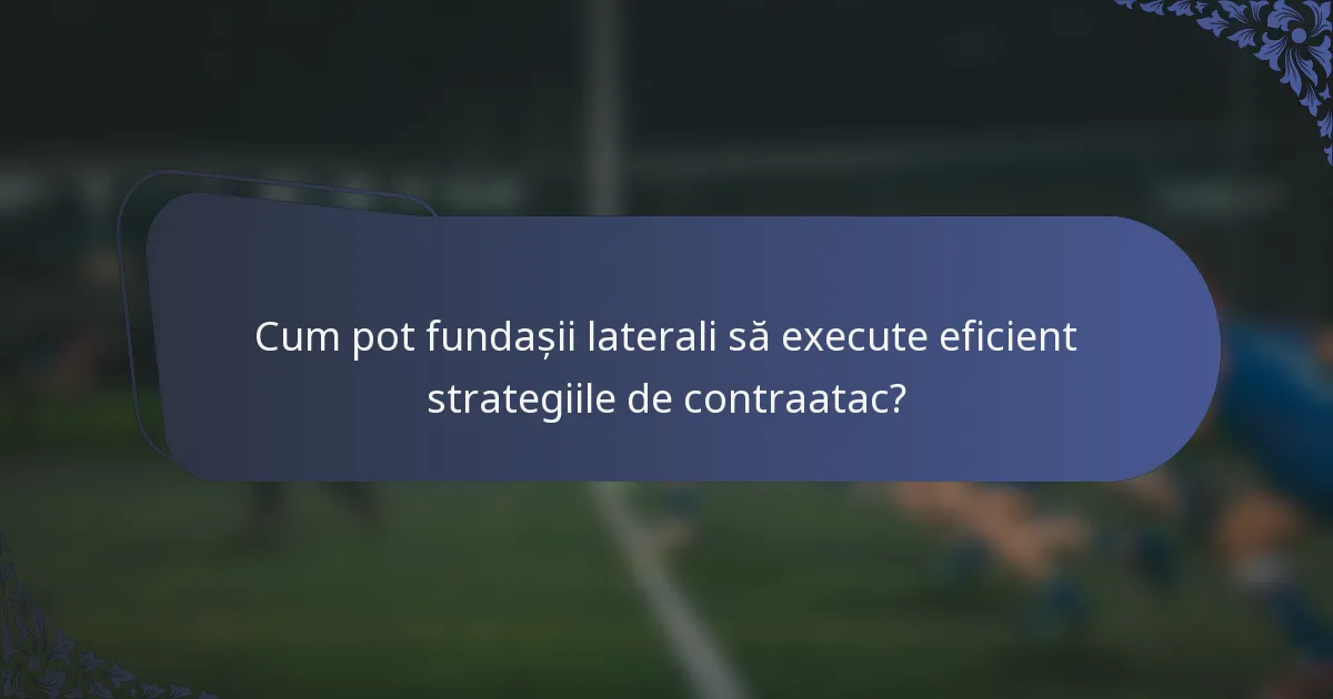 Cum pot fundașii laterali să execute eficient strategiile de contraatac?