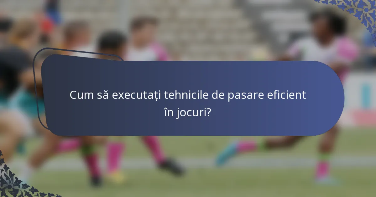 Cum să executați tehnicile de pasare eficient în jocuri?