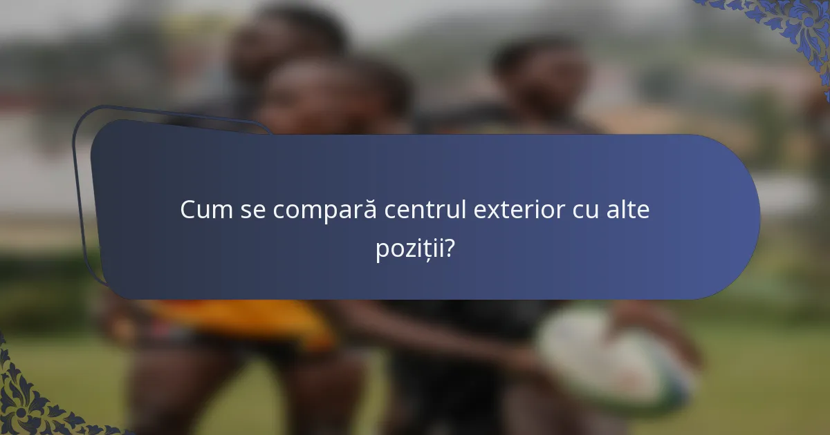 Cum se compară centrul exterior cu alte poziții?