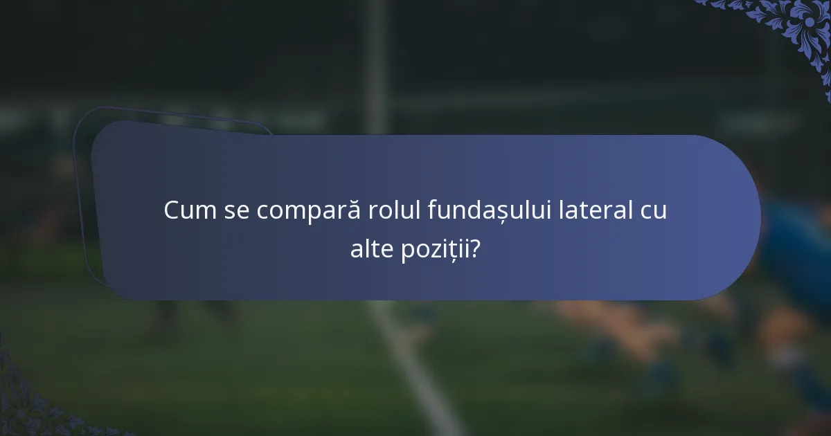 Cum se compară rolul fundașului lateral cu alte poziții?