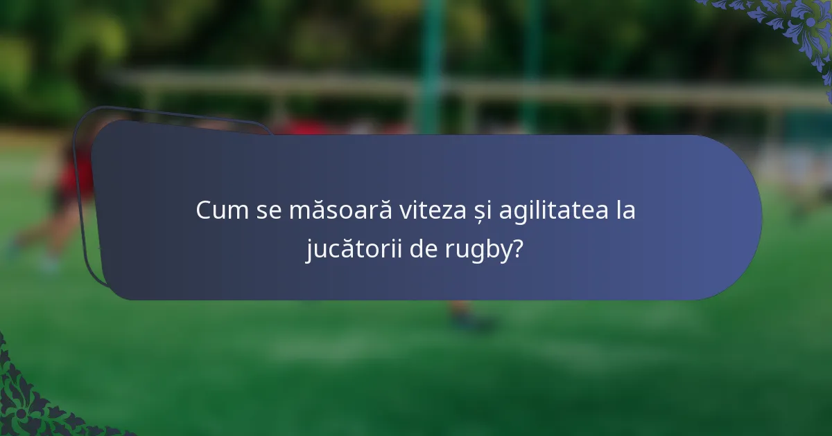 Cum se măsoară viteza și agilitatea la jucătorii de rugby?