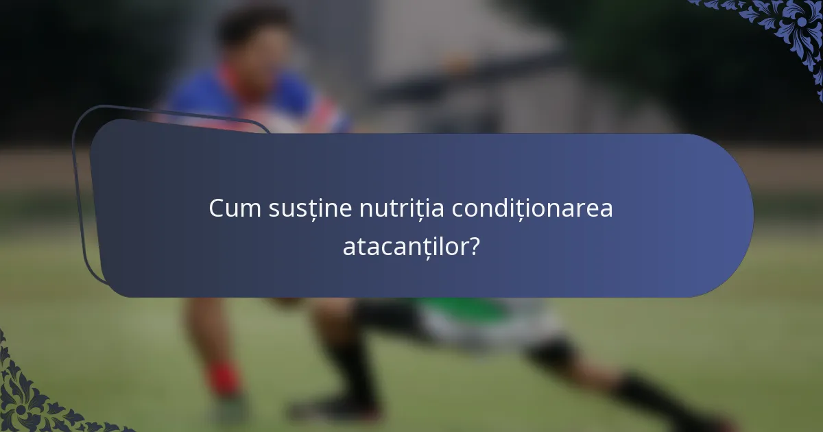 Cum susține nutriția condiționarea atacanților?