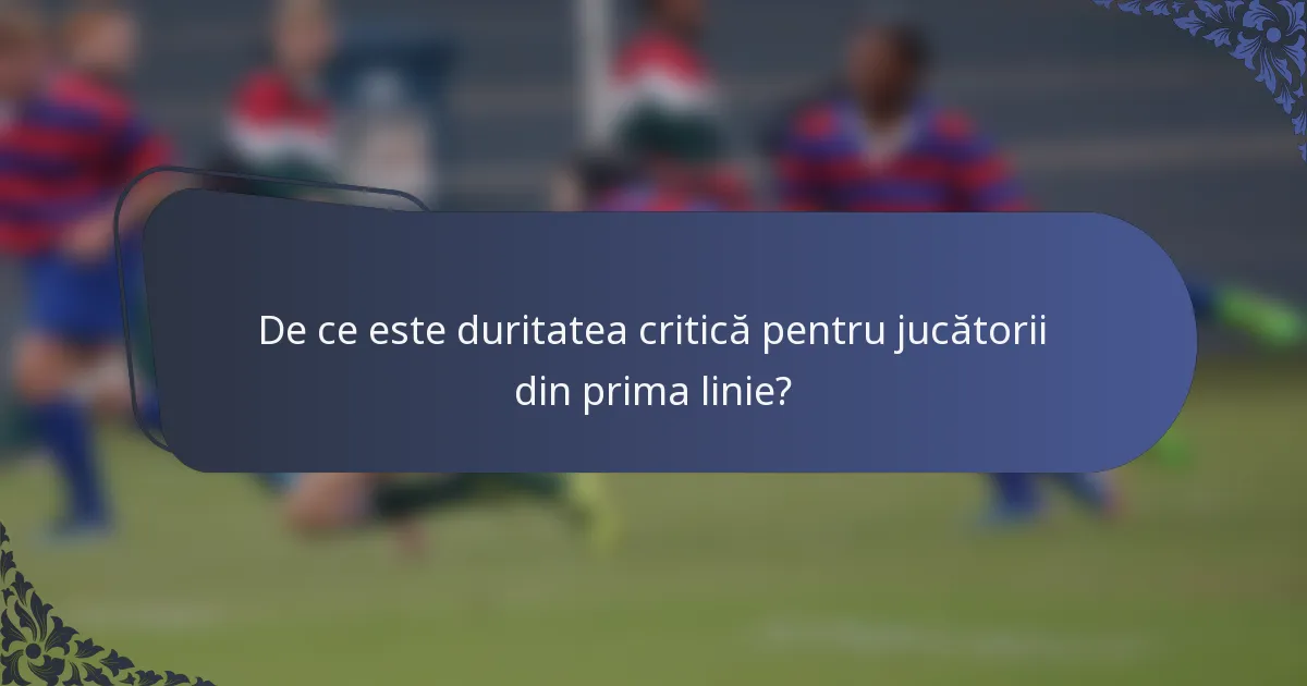 De ce este duritatea critică pentru jucătorii din prima linie?
