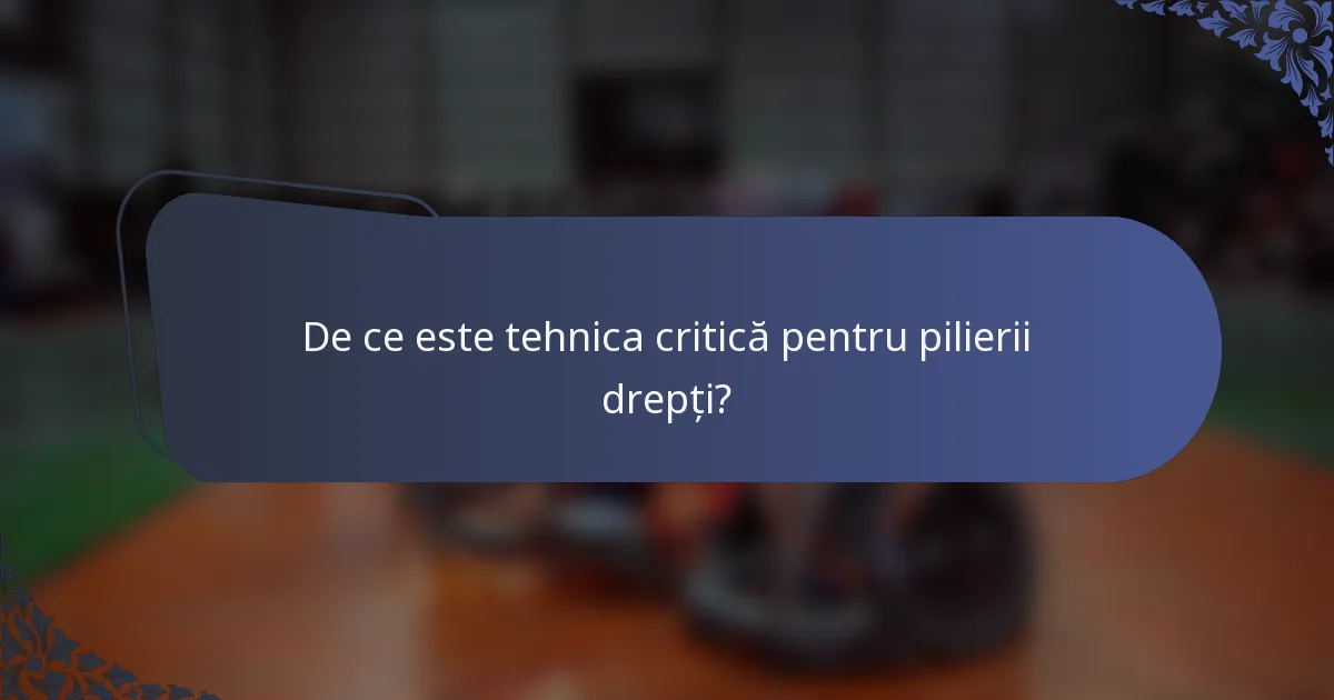 De ce este tehnica critică pentru pilierii drepți?