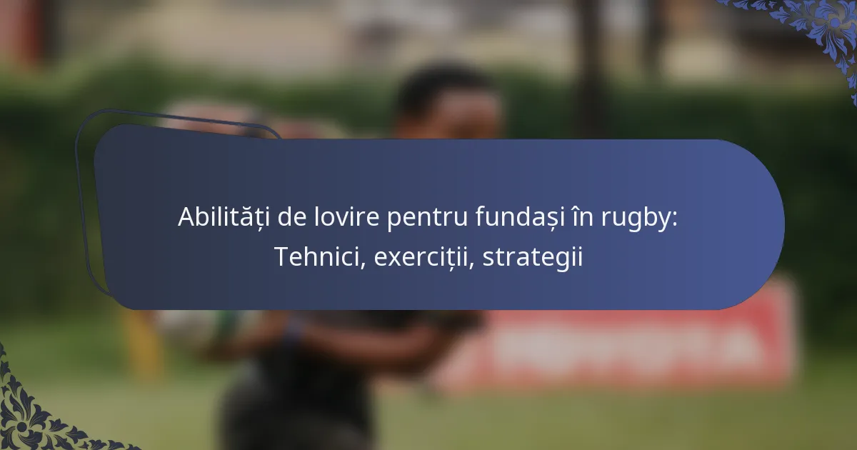 Abilități de lovire pentru fundași în rugby: Tehnici, exerciții, strategii