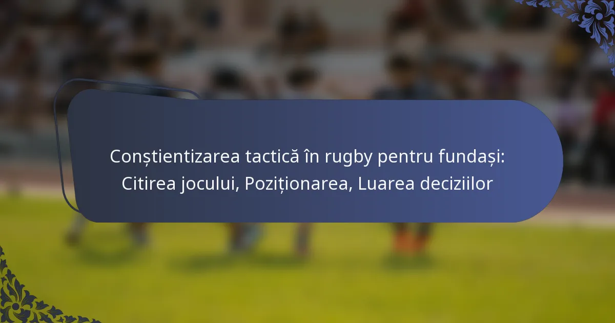 Conștientizarea tactică în rugby pentru fundași: Citirea jocului, Poziționarea, Luarea deciziilor