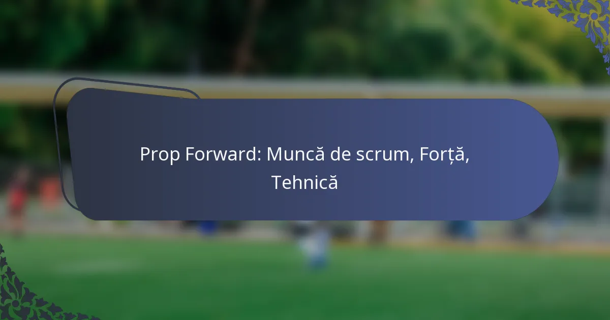 Prop Forward: Muncă de scrum, Forță, Tehnică