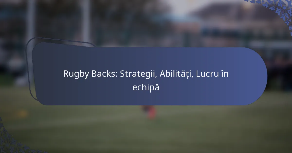 Rugby Backs: Strategii, Abilități, Lucru în echipă