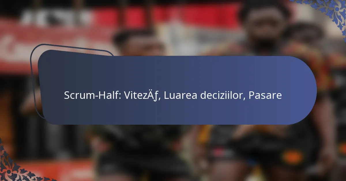 Scrum-Half: Viteză, Luarea deciziilor, Pasare