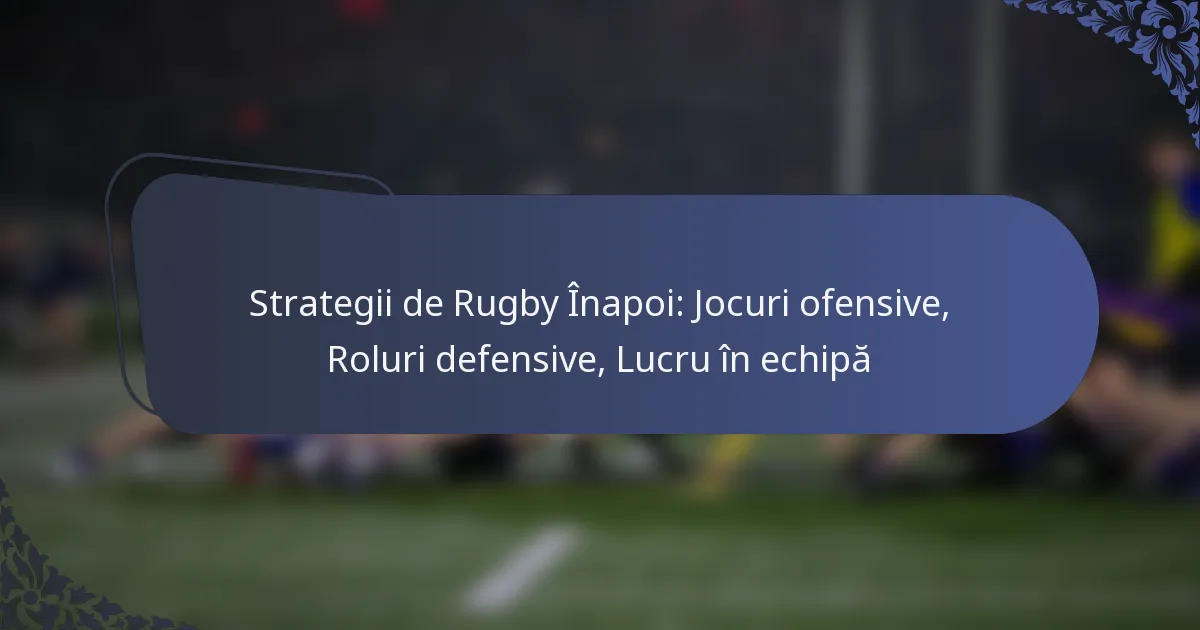 Strategii de Rugby Înapoi: Jocuri ofensive, Roluri defensive, Lucru în echipă