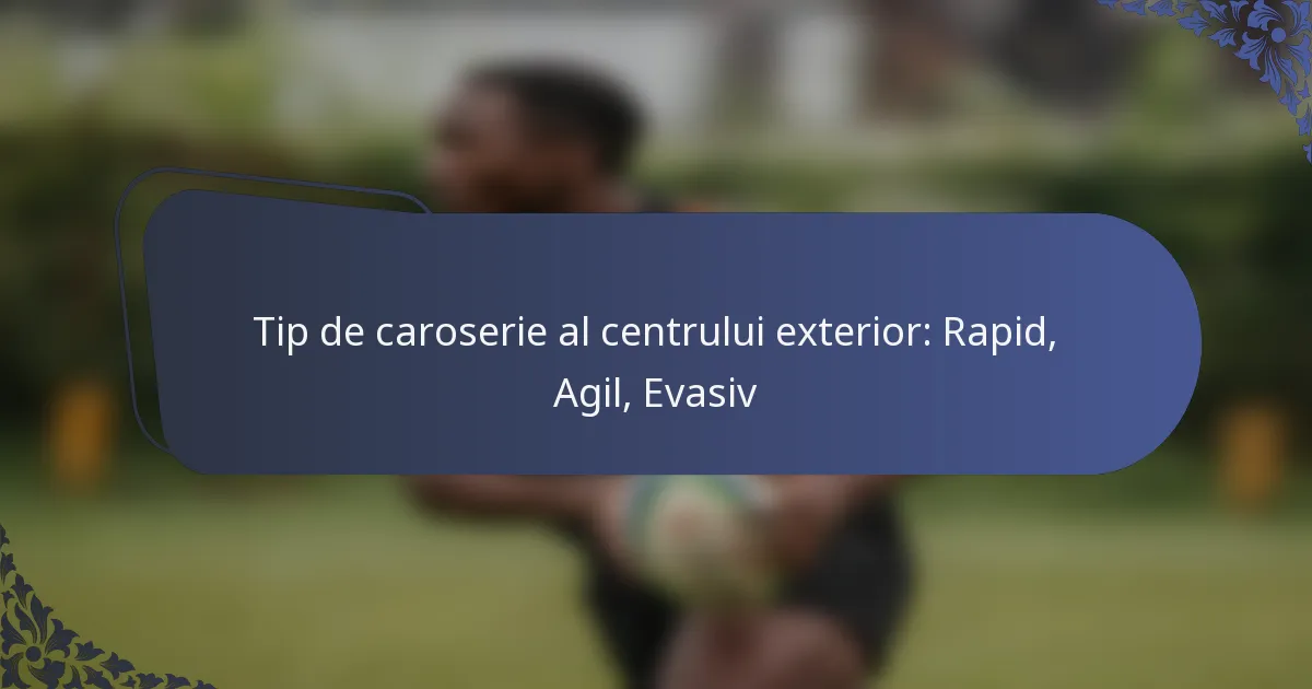 Tip de caroserie al centrului exterior: Rapid, Agil, Evasiv