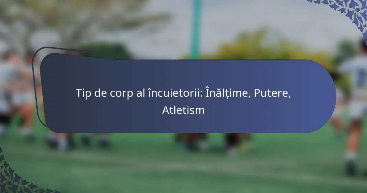 Tip de corp al încuietorii: Înălțime, Putere, Atletism