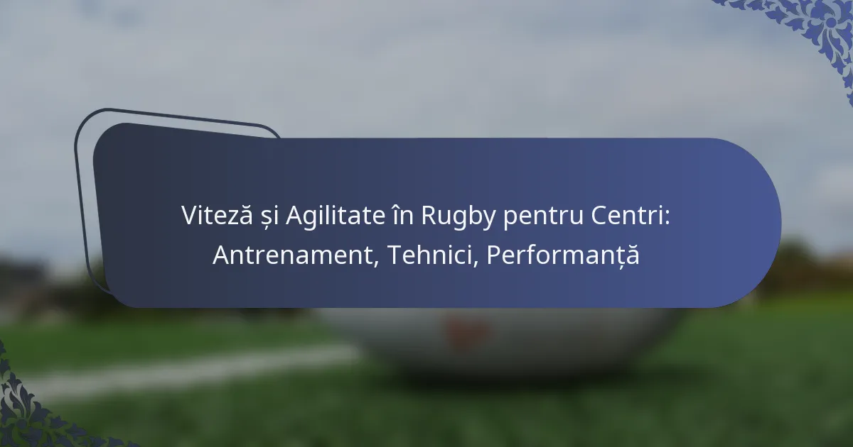 Viteză și Agilitate în Rugby pentru Centri: Antrenament, Tehnici, Performanță